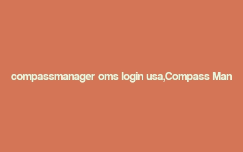 compassmanager oms login usa,Compass Manager OMS Login: A Comprehensive Guide for USA Users