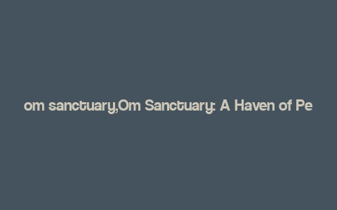 om sanctuary,Om Sanctuary: A Haven of Peace and Serenity