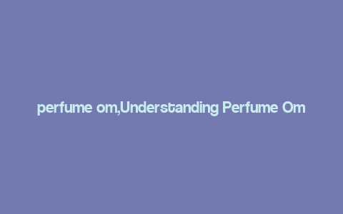 perfume om,Understanding Perfume Om