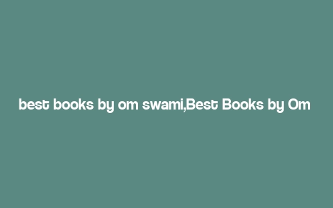 best books by om swami,Best Books by Om Swami: A Comprehensive Guide