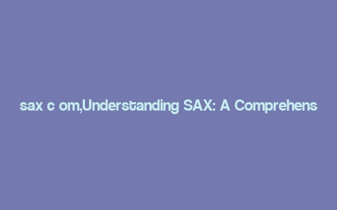 sax c om,Understanding SAX: A Comprehensive Guide