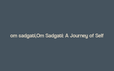 om sadgati,Om Sadgati: A Journey of Self-Discovery and Spiritual Enlightenment