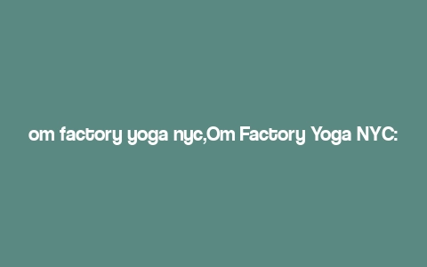 om factory yoga nyc,Om Factory Yoga NYC: A Comprehensive Guide