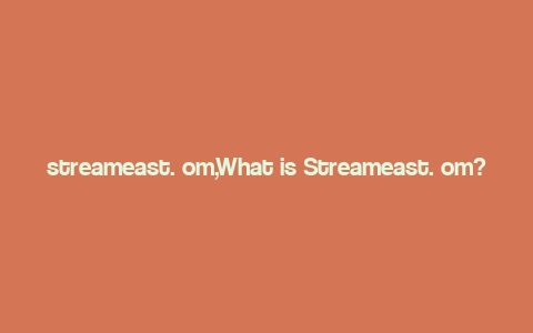 streameast. om,What is Streameast. om?