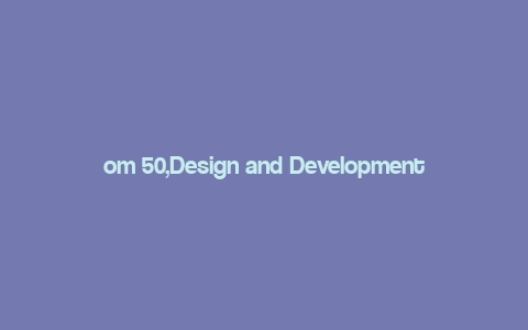 om 50,Design and Development