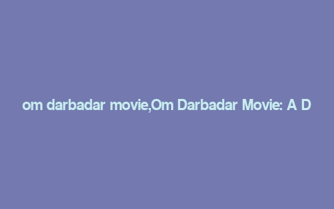 om darbadar movie,Om Darbadar Movie: A Detailed Multidimensional Introduction