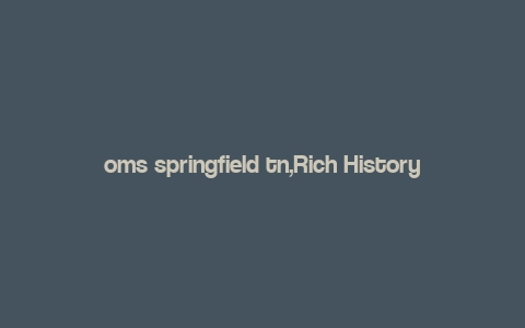 oms springfield tn,Rich History