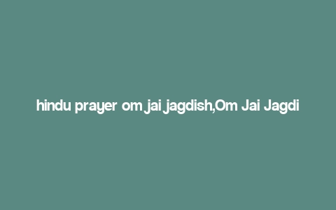 hindu prayer om jai jagdish,Om Jai Jagdish: A Deep Dive into the Hindu Prayer