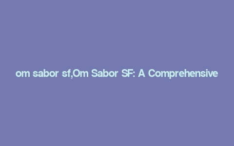 om sabor sf,Om Sabor SF: A Comprehensive Guide