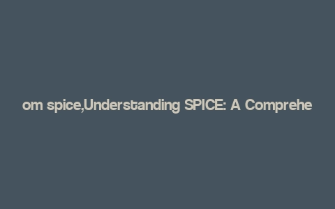 om spice,Understanding SPICE: A Comprehensive Guide